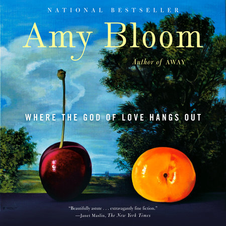 Where the God of Love Hangs Out by Amy Bloom