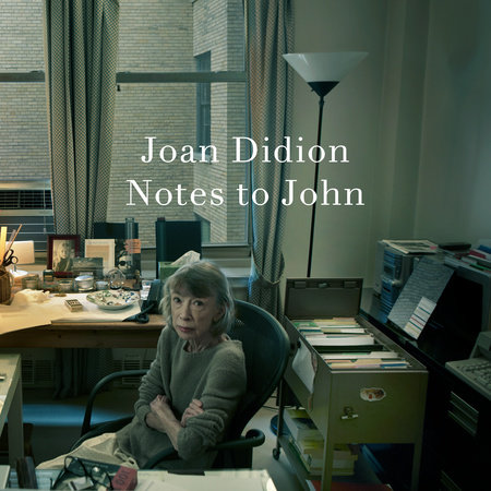 Notes to John by Joan Didion