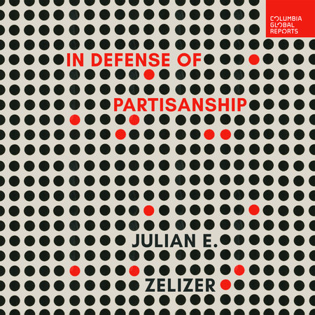 In Defense of Partisanship by Julian E. Zelizer