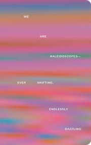 Write Now Journal: We Are Kaleidoscopes-Ever Shifting, Endlessly Dazzling. 