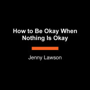 How to Be Okay When Nothing Is Okay 