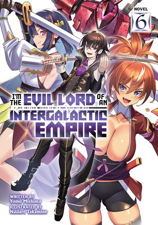 I'm the Evil Lord of an Intergalactic Empire! (Light Novel) Vol. 6 by Yomu  Mishima: 9798888431245 | PenguinRandomHouse.com: Books