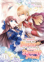 My Sister Took My Fiancé and Now I'm Being Courted by a Beastly Prince (Manga) Vol. 1 