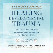 The Workbook for Healing Developmental Trauma 