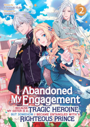 I Abandoned My Engagement Because My Sister is a Tragic Heroine, but Somehow I Became Entangled with a Righteous Prince (Light Novel) Vol. 2 