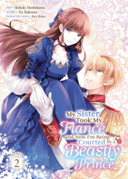 My Sister Took My Fiancé and Now I'm Being Courted by a Beastly Prince (Manga) Vol. 2