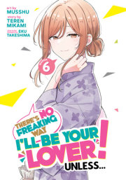 There's No Freaking Way I'll be Your Lover! Unless... (Manga) Vol. 6 