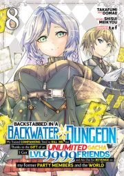Backstabbed in a Backwater Dungeon: My Party Tried to Kill Me, But Thanks to an Infinite Gacha I Got LVL 9999 Friends and Am Out For Revenge (Manga) Vol. 8 