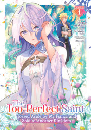 The Too-Perfect Saint: Tossed Aside by My Fiancé and Sold to Another Kingdom (Manga) Vol. 1 