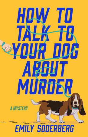 How to Talk to Your Dog About Murder by Emily Soderberg