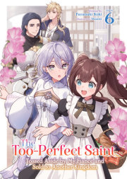 The Too-Perfect Saint: Tossed Aside by My Fiancé and Sold to Another Kingdom (Light Novel) Vol. 6 