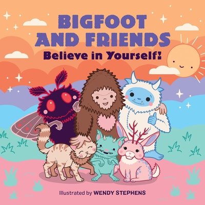Cover of Bigfoot and Friends: Believe in Yourself!
