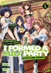 Betrayed by the Hero, I Formed a MILF Party with His Mom! (Manga) Vol. 4 