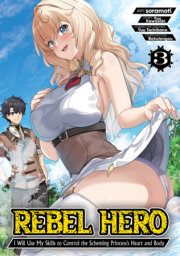 Rebel Hero: I Will Use My Skills to Control the Scheming Princess's Heart and Body (Manga) Vol. 3 