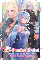 The Too-Perfect Saint: Tossed Aside by My Fiancé and Sold to Another Kingdom (Manga) Vol. 7 