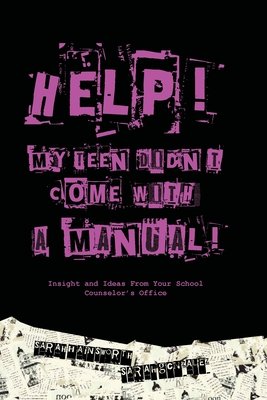 Couverture : Help! My Teen Didn't Come with a Manual: Insight and Ideas from Your School Counselor's Office