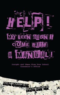 Couverture : Help! My Teen Didn't Come with a Manual: Insight and Ideas from Your School Counselor's Office